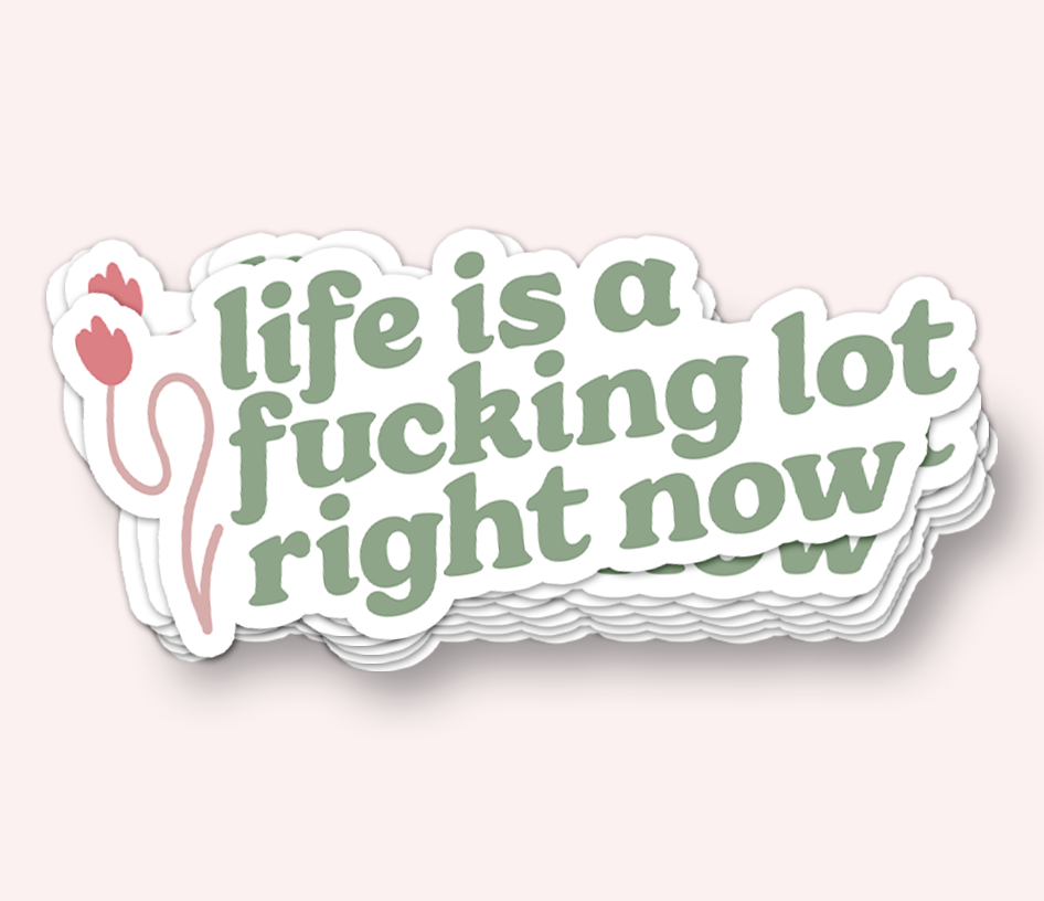 Life is a Fucking Lot Right Now Vinyl Sticker